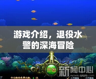 退役水警的深海冒險，神秘海域等你來探索