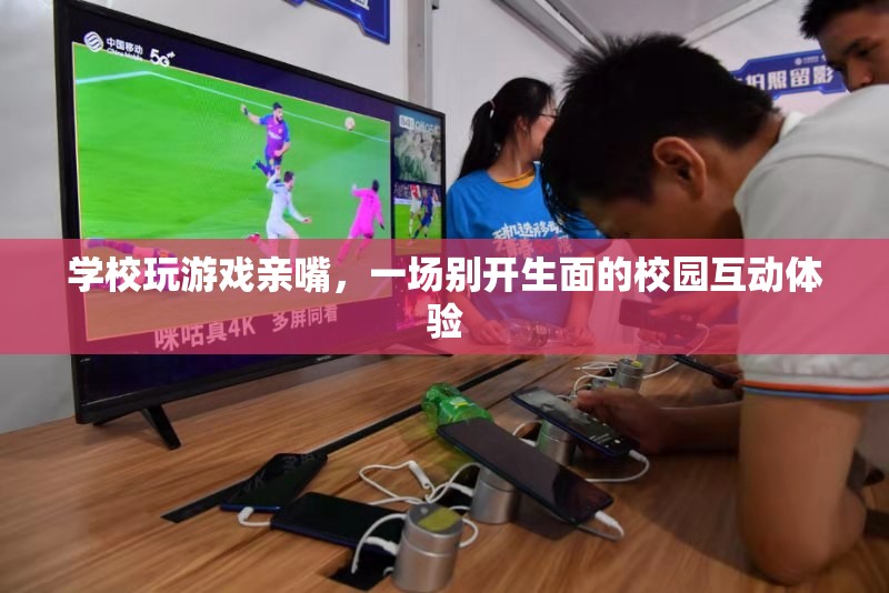 校園親嘴游戲，一場別開生面的互動體驗(yàn)