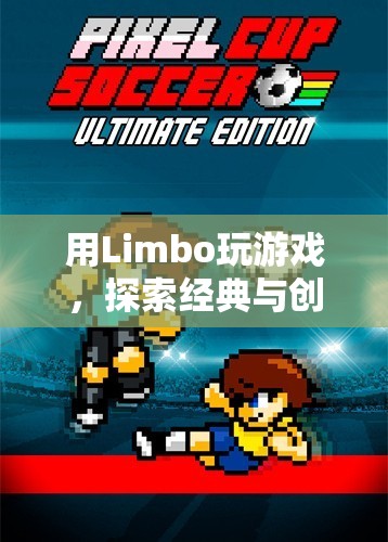 Limbo，經(jīng)典與創(chuàng)新的奇妙結(jié)合