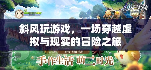 斜風(fēng)玩游戲，虛擬與現(xiàn)實(shí)的冒險(xiǎn)之旅