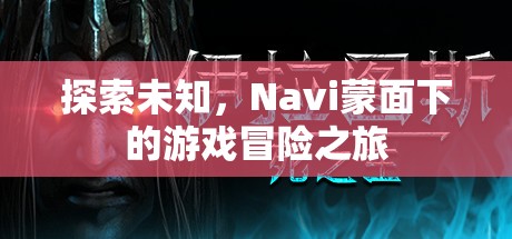 Navi蒙面下的游戲冒險之旅，探索未知