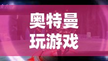 奧特曼，光影交織的冒險之旅