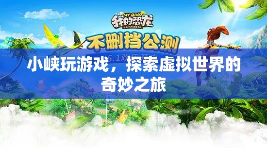 小峽的虛擬世界探險(xiǎn)之旅