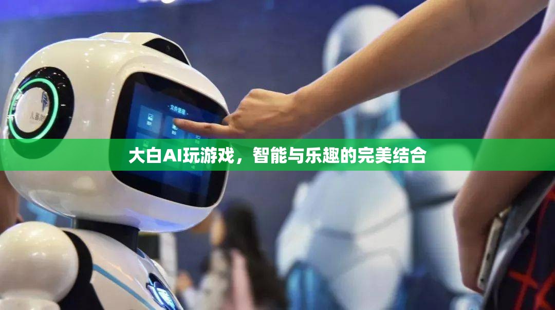 大白AI，智能與樂趣的完美結(jié)合