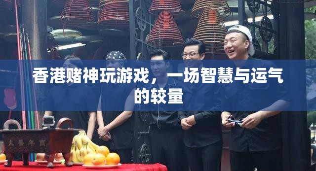 香港賭神，智慧與運氣的終極較量