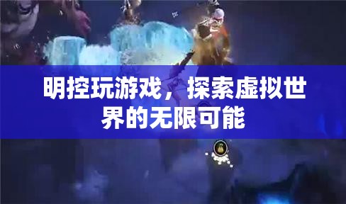 明控玩游戲，探索虛擬世界的無限可能