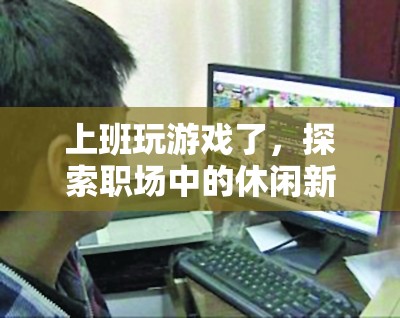 職場新境界，上班玩游戲，休閑與效率并存
