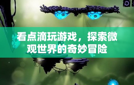 探索微觀世界的奇妙冒險(xiǎn)，看點(diǎn)滴玩游戲