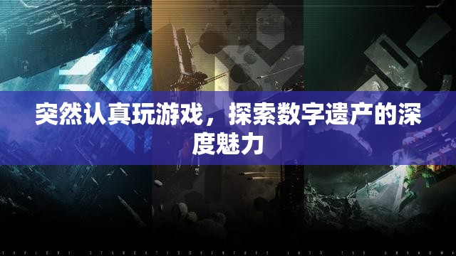 探索數(shù)字遺產(chǎn)的深度魅力，認(rèn)真玩游戲的驚喜之旅