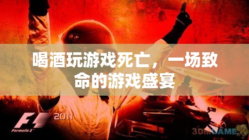 一場致命的游戲盛宴，喝酒玩游戲?qū)е滤劳? class=