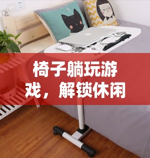 解鎖休閑新姿勢，椅子躺玩游戲