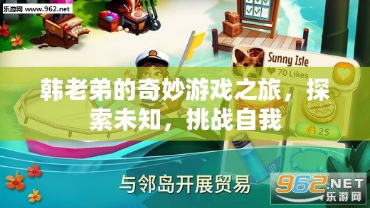 韓老弟的奇妙冒險，探索未知，挑戰(zhàn)自我之旅