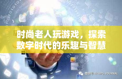 時(shí)尚老人玩轉(zhuǎn)數(shù)字時(shí)代，探索樂(lè)趣與智慧
