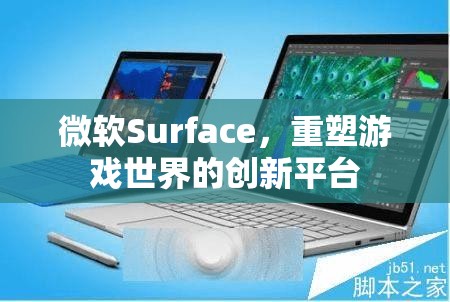 微軟Surface，重塑游戲世界的創(chuàng)新平臺(tái)