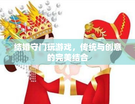 傳統(tǒng)與創(chuàng)意的碰撞，結(jié)婚守門新玩法  第1張