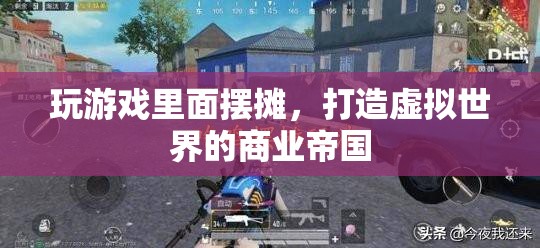打造虛擬商業(yè)帝國，游戲內(nèi)擺攤的奧秘