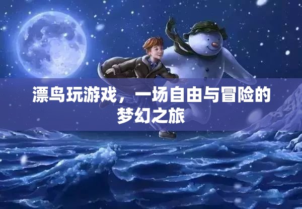 漂鳥玩游戲，一場夢幻之旅的冒險與自由