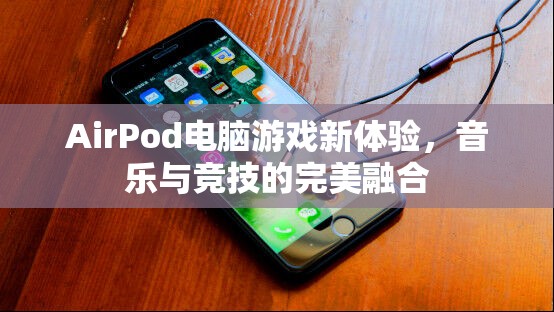 AirPod引領(lǐng)電腦游戲新體驗，音樂與競技的完美融合