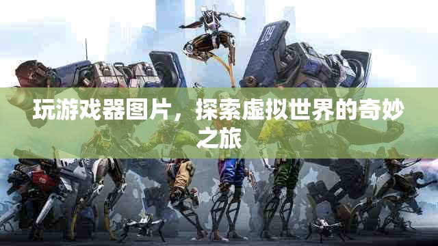 探索虛擬世界的奇妙之旅，游戲設(shè)備帶你暢游