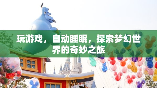 探索夢(mèng)幻世界，游戲與自動(dòng)睡眠的奇妙之旅
