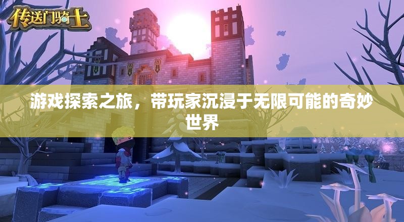 游戲探索之旅，沉浸于無限可能的奇妙世界