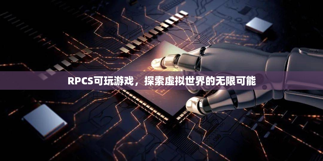 探索虛擬世界的無(wú)限可能，RPCS可玩游戲