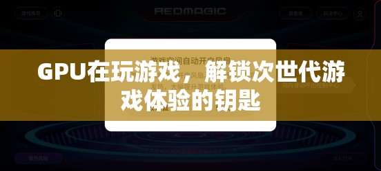GPU解鎖次世代游戲體驗(yàn)，游戲玩家的必備利器