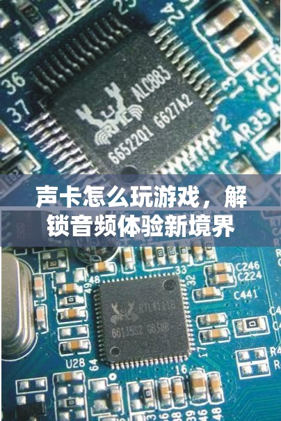 解鎖音頻體驗新境界，聲卡如何提升你的游戲體驗