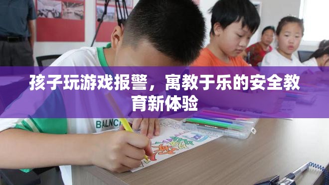 寓教于樂(lè)新體驗(yàn)，孩子玩游戲報(bào)警，安全知識(shí)輕松學(xué)