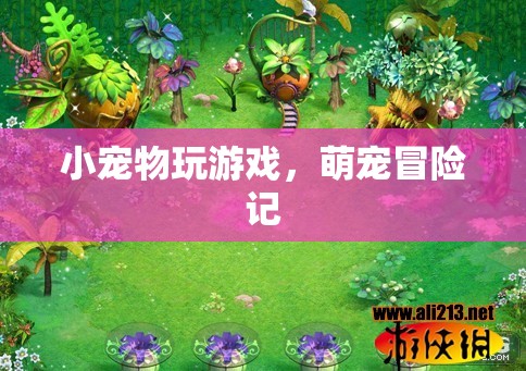 萌寵冒險(xiǎn)記，小寵物們的歡樂(lè)游戲時(shí)光