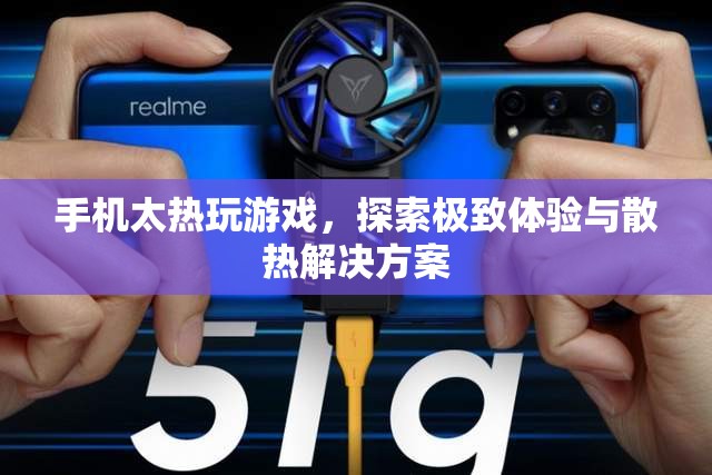 手機(jī)過熱玩游戲，探索極致體驗(yàn)與散熱解決方案