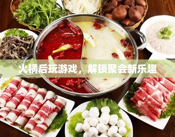 火鍋后新玩法，解鎖聚會游戲新樂趣