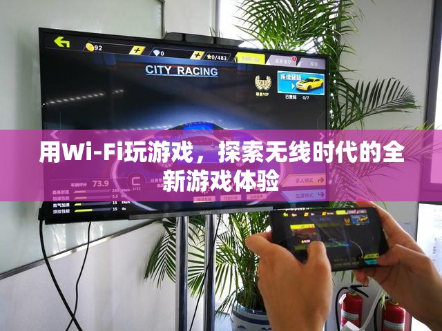 Wi-Fi游戲，探索無線時代的全新游戲體驗(yàn)