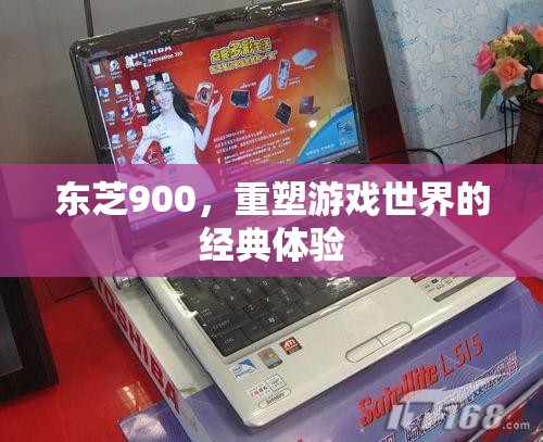 東芝900，重塑游戲世界的經(jīng)典體驗