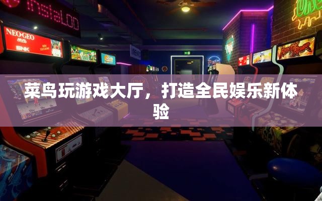 菜鳥玩游戲大廳，開啟全民娛樂新篇章
