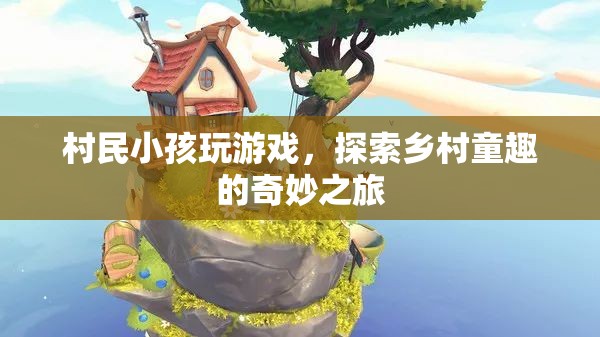 探索鄉(xiāng)村童趣，村民小孩的游戲奇妙之旅