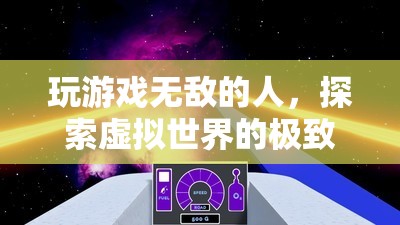 探索虛擬世界的極致之旅，游戲高手的無(wú)敵之旅
