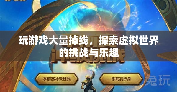 探索虛擬世界的挑戰(zhàn)與樂趣，玩游戲大量掉線