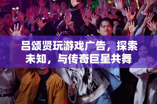 呂頌賢游戲廣告，探索未知，與傳奇巨星共舞