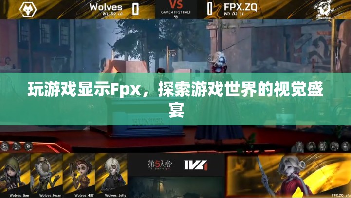 Fpx，探索游戲世界的視覺盛宴
