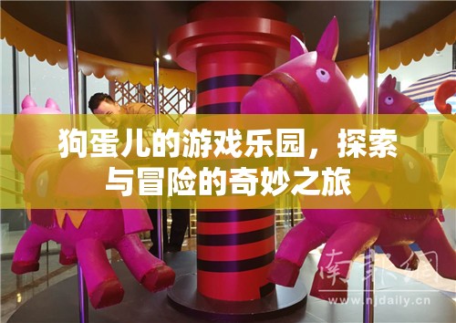 狗蛋兒的游戲樂園，探索與冒險(xiǎn)的奇妙之旅