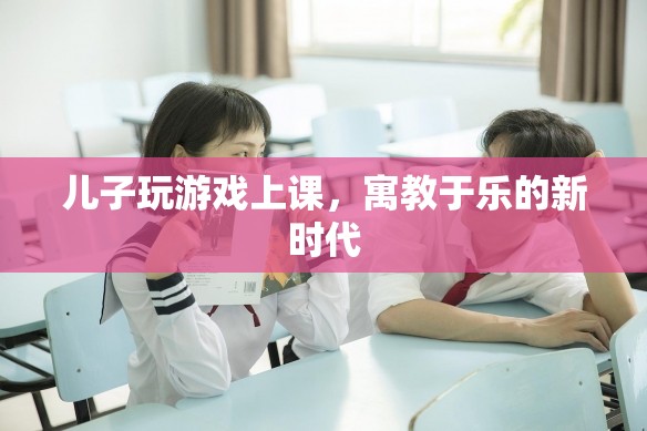 寓教于樂新時代，兒子在游戲中上課