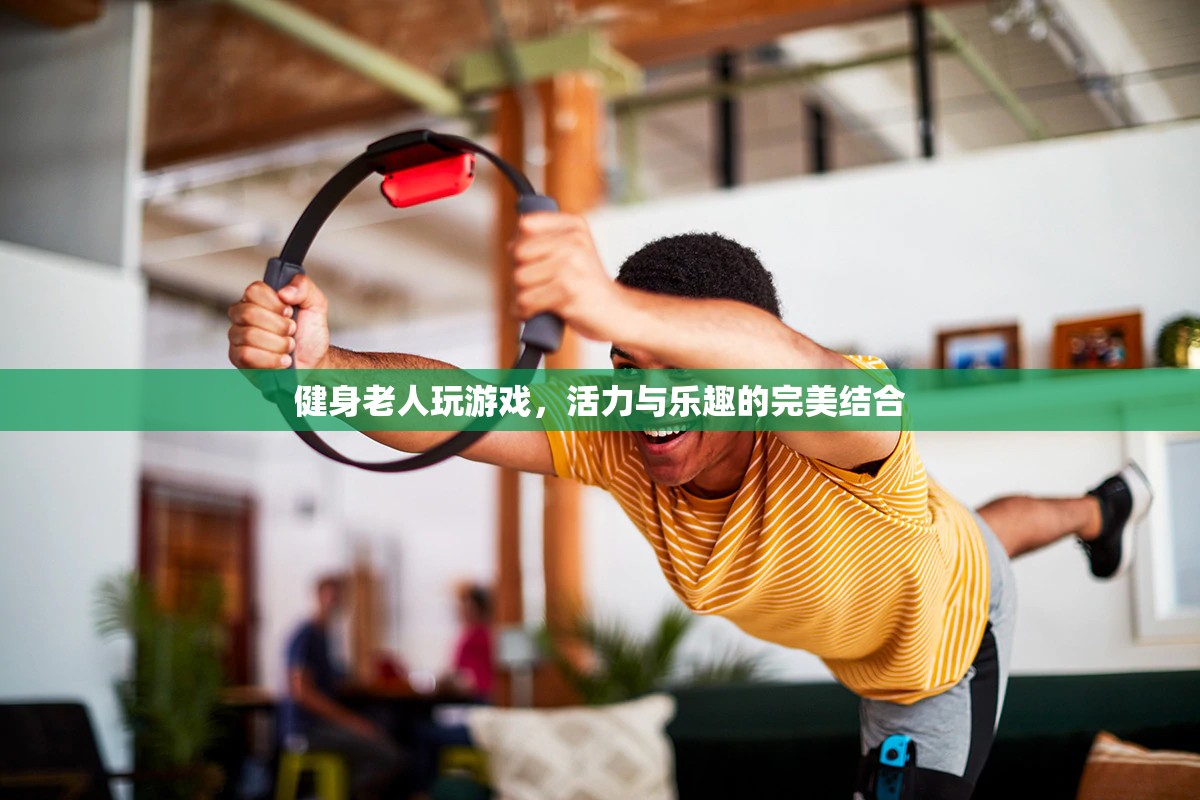 健身老人游戲，活力與樂趣的完美碰撞