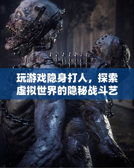 探索虛擬世界的隱秘戰(zhàn)斗藝術(shù)，隱身打人的游戲策略