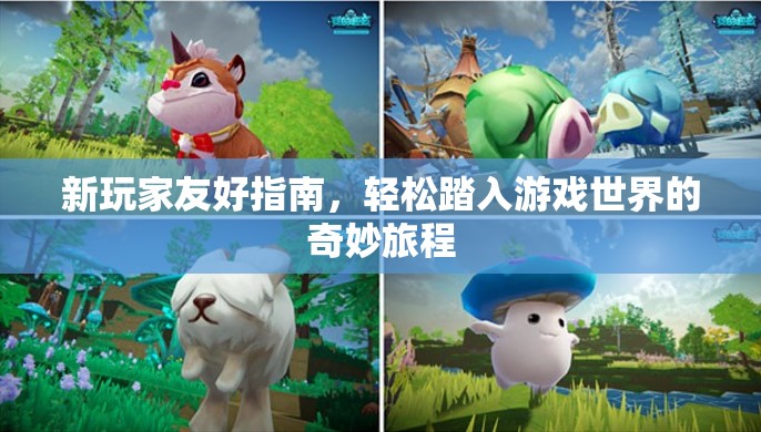 新玩家友好指南，輕松踏入游戲世界的奇妙旅程