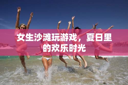 夏日沙灘歡樂時光，女生們的游戲盛宴