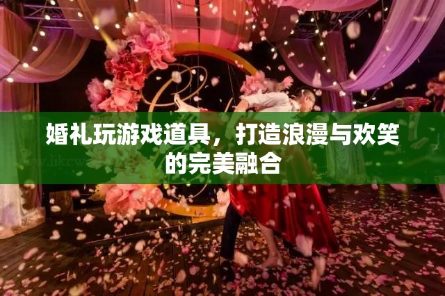 婚禮游戲道具，打造浪漫與歡笑的完美融合