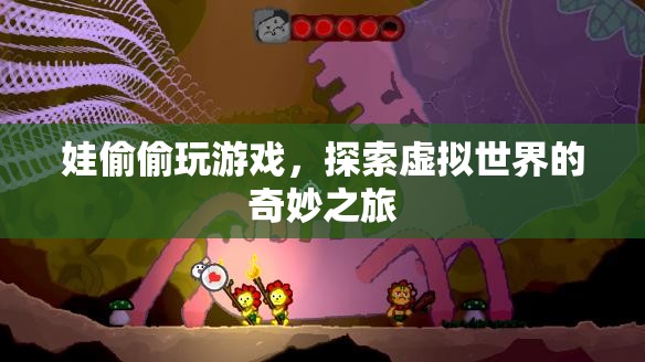 娃的虛擬冒險，探索游戲世界的奇妙之旅
