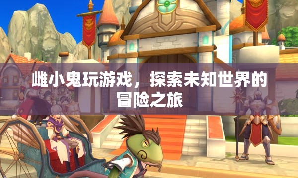 雌小鬼的冒險(xiǎn)之旅，探索未知世界的游戲之旅