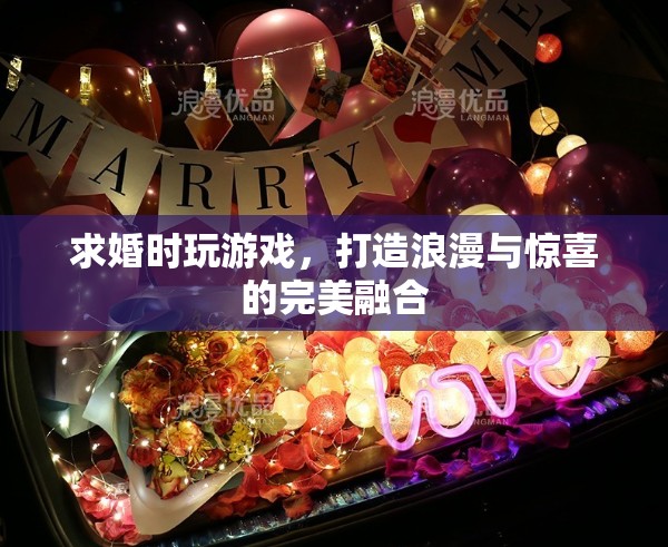 求婚游戲，浪漫與驚喜的完美融合